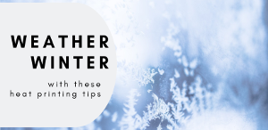 5 Tips for Winter Heat Printing
