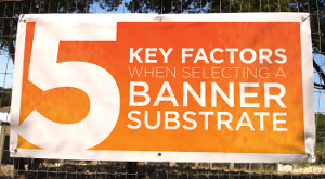 5 Key Factors When Selecting a Banner Substrate