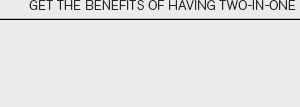 Get the benefits of having two-in-one