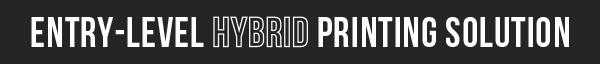 Entry-level Hybrid Printing Solution